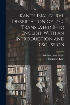 Kant's Inaugural Dissertation of 1770, Translated Into English, With an Introduction and Discussion - Kant, Immanuel; Eckoff, William Julius