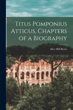 Titus Pomponius Atticus, Chapters of a Biography - Hill, Byrne Alice