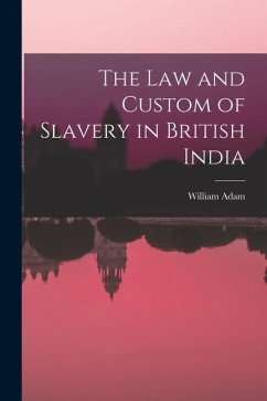 The Law and Custom of Slavery in British India - Adam, William