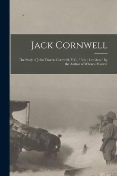 Jack Cornwell; the Story of John Travers Cornwell, V.C., 