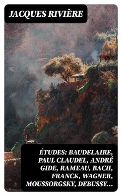 Études: Baudelaire, Paul Claudel, André Gide, Rameau, Bach, Franck, Wagner, Moussorgsky, Debussy... (eBook, ePUB) - Rivière, Jacques
