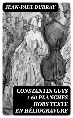 Constantin Guys : 60 planches hors texte en héliogravure (eBook, ePUB) - Dubray, Jean-Paul