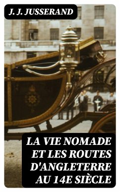 La vie nomade et les routes d'Angleterre au 14e siècle (eBook, ePUB) - Jusserand, J. J.