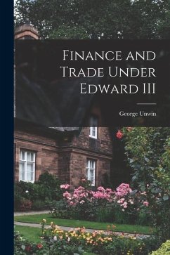 Finance and Trade Under Edward III - Unwin, George