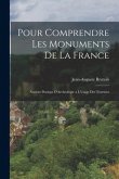 Pour Comprendre Les Monuments De La France: Notions Pratiqus D'Archeologie a L'Usage Des Touristes