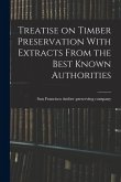Treatise on Timber Preservation With Extracts From the Best Known Authorities