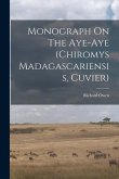 Monograph On The Aye-aye (chiromys Madagascariensis, Cuvier)
