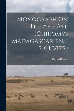 Monograph On The Aye-aye (chiromys Madagascariensis, Cuvier) - Owen, Richard