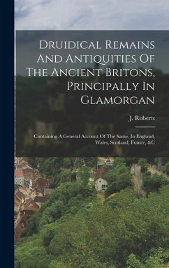 Druidical Remains And Antiquities Of The Ancient Britons, Principally In Glamorgan - Roberts, J.