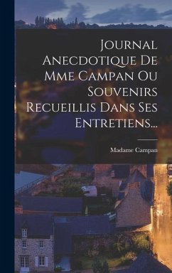 Journal Anecdotique De Mme Campan Ou Souvenirs Recueillis Dans Ses Entretiens... - Campan, Madame