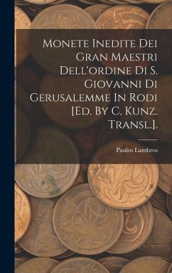 Monete Inedite Dei Gran Maestri Dell'ordine Di S. Giovanni Di Gerusalemme In Rodi [ed. By C. Kunz. Transl.]. - Lambros, Paulos