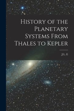 History of the Planetary Systems From Thales to Kepler - Dreyer, J. L. E.