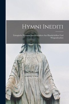 Hymni Inediti: Liturgische Hymnen Des Mittelalters Aus Handschriften Und Wiegendrucken - Anonymous