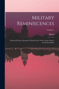 Military Reminiscences: Extracted From a Journal of Nearly Forty Years' Active Service in the East Indies; Volume 1 - Welsh, James