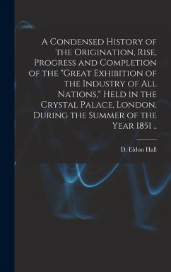 A Condensed History of the Origination, Rise, Progress and Completion of the 
