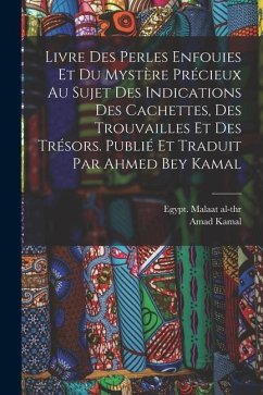 Livre des perles enfouies et du mystère précieux au sujet des indications des cachettes, des trouvailles et des trésors. Publié et traduit par Ahmed B - Amad, Kamal; Al-Thr, Egypt Malaat