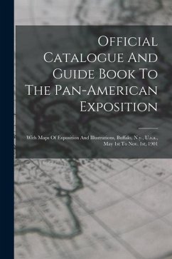 Official Catalogue And Guide Book To The Pan-american Exposition: With Maps Of Exposition And Illustrations, Buffalo, N.y., U.s.a., May 1st To Nov. 1s - Anonymous
