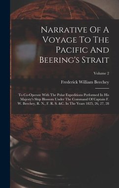Narrative Of A Voyage To The Pacific And Beering's Strait: To Co-operate With The Polar Expeditions Performed In His Majesty's Ship Blossom Under The - Beechey, Frederick William