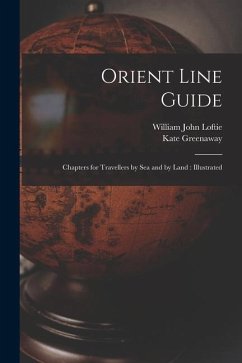 Orient Line Guide: Chapters for Travellers by Sea and by Land: Illustrated - Loftie, William John; Greenaway, Kate