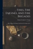 Fires, Fire Engines, And Fire Brigades: With A History Of Manual And Steam Fire Engines [&c.]