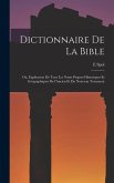 Dictionnaire de la Bible; ou, Explication de tous les noms propres historiques et géographiques de l'Ancien et du Nouveau Testament