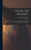 Usury, Or Interest: Proved To Be Repugnant To The Divine And Ecclesiastical, Laws, And Destructive To Civil Society