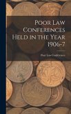 Poor Law Conferences Held in the Year 1906-7