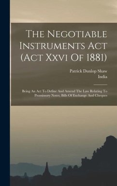 The Negotiable Instruments Act (act Xxvi Of 1881): Being An Act To Define And Amend The Law Relating To Promissory Notes, Bills Of Exchange And Cheque