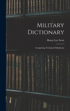 Military Dictionary: Comprising Technical Definitions - Scott, Henry Lee