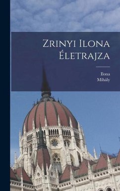 Zrinyi Ilona életrajza - Horváth, Mihály; Zrínyi, Ilona