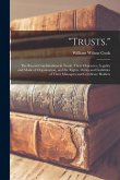 &quote;Trusts.&quote;: The Recent Combinations in Trade, Their Character, Legality and Mode of Organization, and the Rights, Duties and Liabi