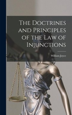 The Doctrines and Principles of the Law of Injunctions - Joyce, William The Doctrines and Principles of the Law of Injunctions - Joyce, William