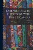 Lake Victoria to Khartoum, With Rifle & Camera