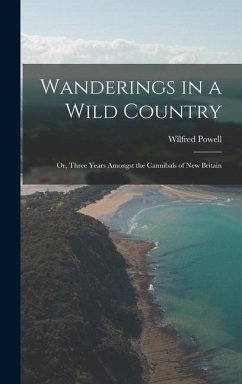 Wanderings in a Wild Country: Or, Three Years Amongst the Cannibals of New Britain - Powell, Wilfred