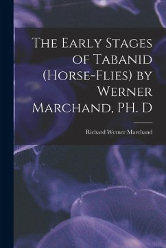 The Early Stages of Tabanid (horse-flies) by Werner Marchand, PH. D - Marchand, Richard Werner The Early Stages of Tabanid (horse-flies) by Werner Marchand, PH. D - Marchand, Richard Werner
