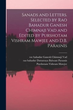 Sanads and Letters. Selected by Rao Bahadur Ganesh Chimnaji Vad and Edited by Purshotam Vishram Mawjee and D.B. Parasnis - Vad, Ganesh Chimnaji; Mawjee, Purshotam Vishram; Parasnis, Dattatraya Balwant