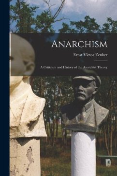 Anarchism: A Criticism and History of the Anarchist Theory - Victor, Zenker Ernst
