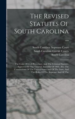 The Revised Statutes Of South Carolina ...: The Code Of Civil Procedure, And The Criminal Statutes. Approved By The General Assembly Of 1893. Also The - Carolina, South