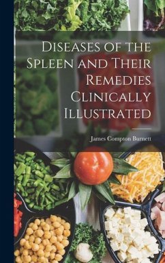 Diseases of the Spleen and Their Remedies Clinically Illustrated - Burnett, James Compton