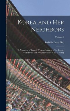Cover Korea and Her Neighbors: A Narrative of Travel, With an Account of the Recent Vicissitudes and Present Position of the Country; Volume 2