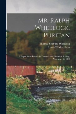 Mr. Ralph Wheelock, Puritan: A Paper Read Before the Connecticut Historical Society, November 7, 1899 - Hicks, Lewis Wilder; Wheelock, Thomas Seabury
