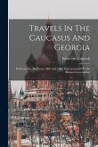 Travels In The Caucasus And Georgia: Performed In The Years 1806 And 1808, By Command Of The Russian Government