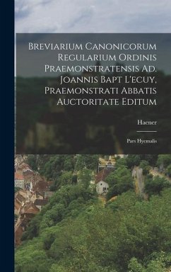 Breviarium Canonicorum Regularium Ordinis Praemonstratensis Ad. Joannis Bapt L'ecuy, Praemonstrati Abbatis Auctoritate Editum