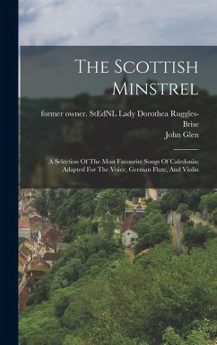 Cover The Scottish Minstrel: A Selection Of The Most Favourite Songs Of Caledonia; Adapted For The Voice, German Flute, And Violin