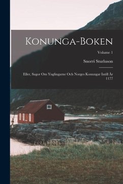 Konunga-Boken: Eller, Sagor Om Ynglingarne Och Norges Konungar Intill År 1177; Volume 1 - Sturluson, Snorri