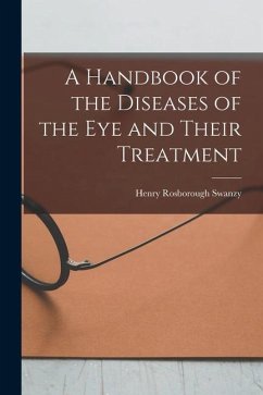 A Handbook of the Diseases of the Eye and Their Treatment - Swanzy, Henry Rosborough