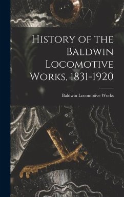 History of the Baldwin Locomotive Works, 1831-1920 - Works, Baldwin Locomotive