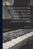 An Account Of The Grand Musical Festival, Held In September, 1823, In The Cathedral Church Of York