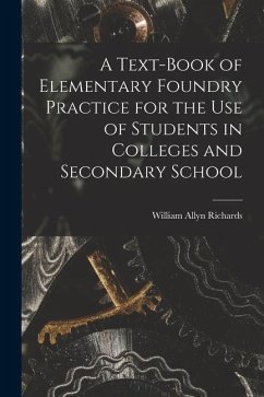 A Text-book of Elementary Foundry Practice for the Use of Students in Colleges and Secondary School - Richards, William Allyn