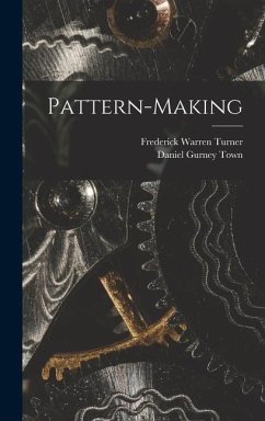 Pattern-Making - Turner, Frederick Warren; Town, Daniel Gurney